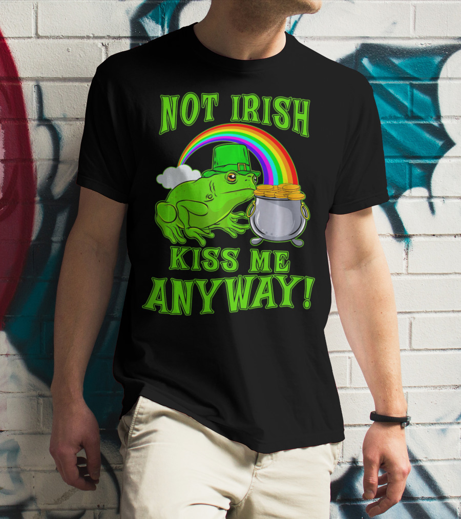 NOT IRISH KISS ME ANYWAY St Patricks Frog Rainbow Pot Of Gold T-Shirt