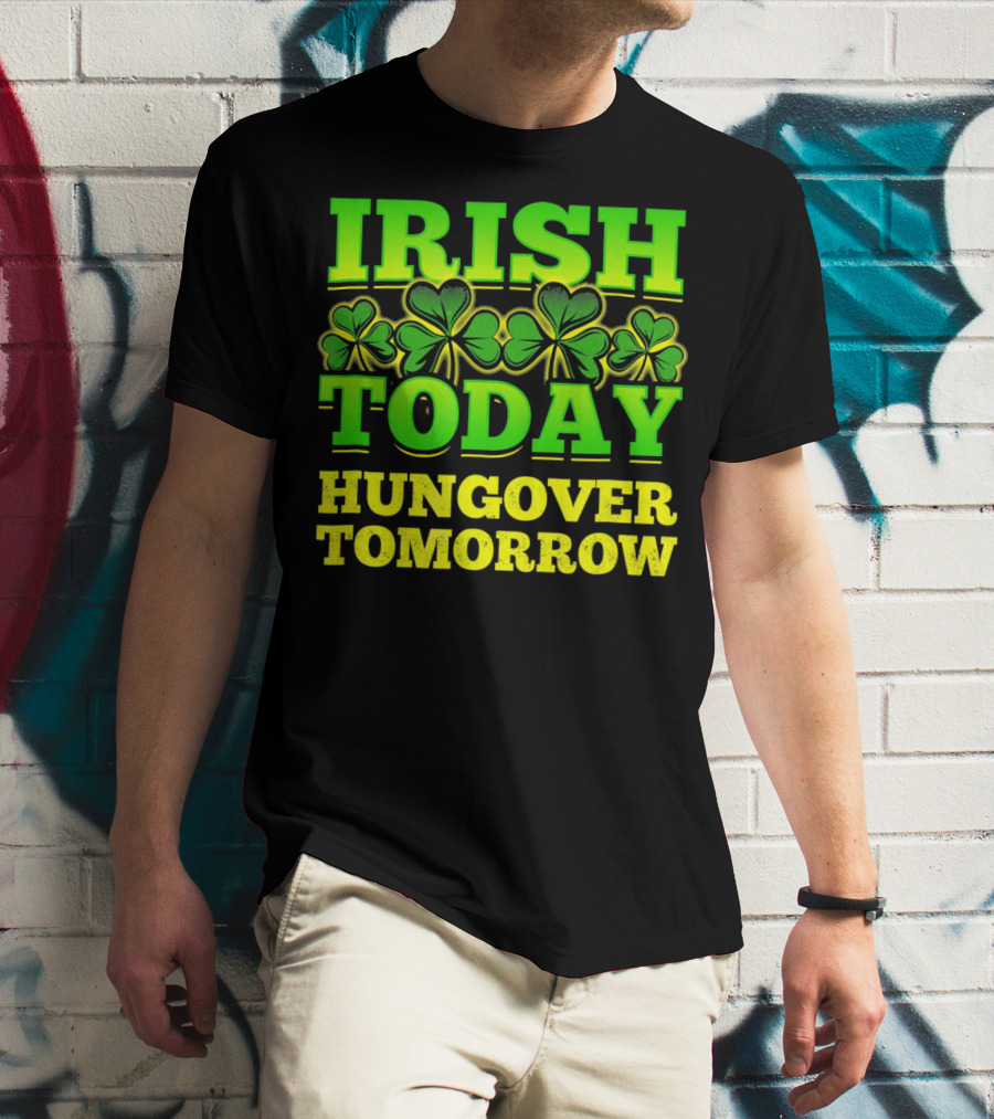 Irish Today Hungover Tomorrow Shamrock St. Patric T-Shirt