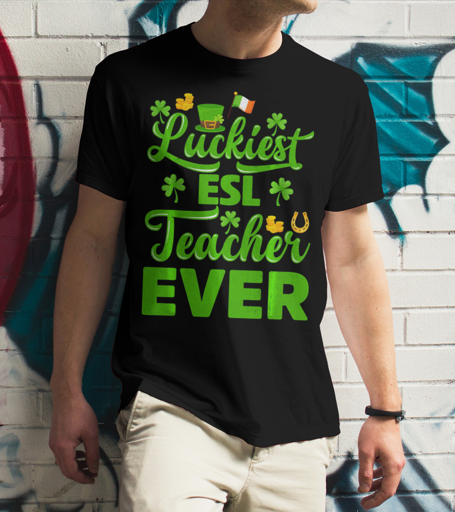 Luckiest ESL Teacher Ever St Patrick's Day T-Shirt