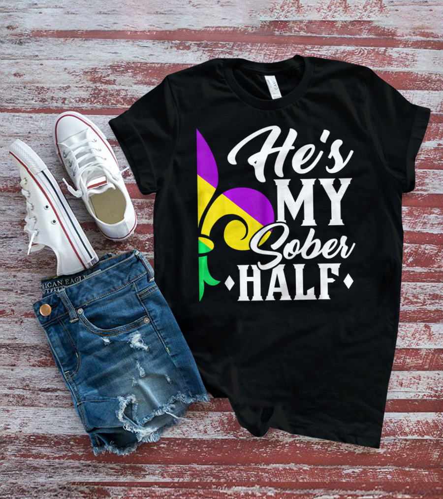 He's My Sober Half Fleur-de-Lis Mardi Gras Colors T-Shirt