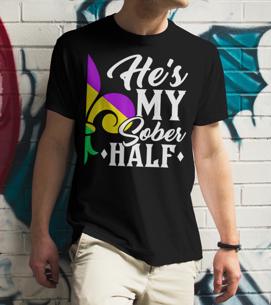 He's My Sober Half Fleur-de-Lis Mardi Gras Colors T-Shirt