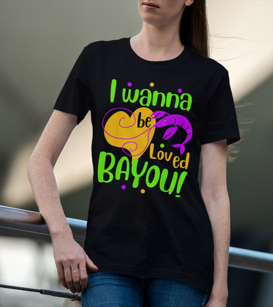I Wanna Be Loved Bayou Mardi Gras T-Shirt
