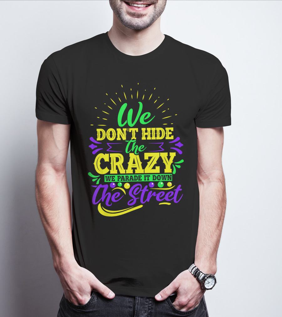 We Don't Hide The Crazy We Parade It Down The Street T-Shirt