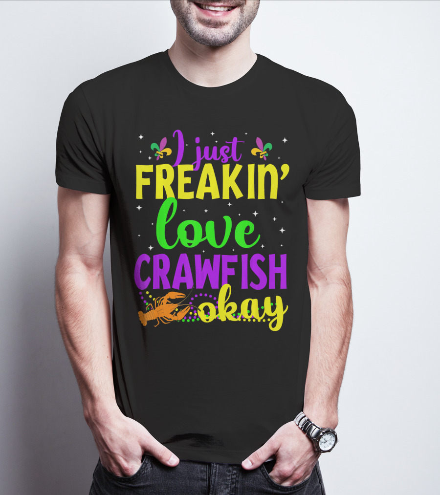 I Just Freakin' Love Crawfish Okay Mardi Gras Crayfis T-Shirt