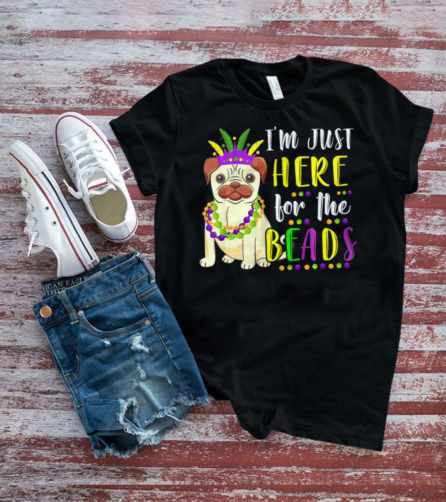 I'm Just Here For The Beads Pug Mardi Gras T-Shirt