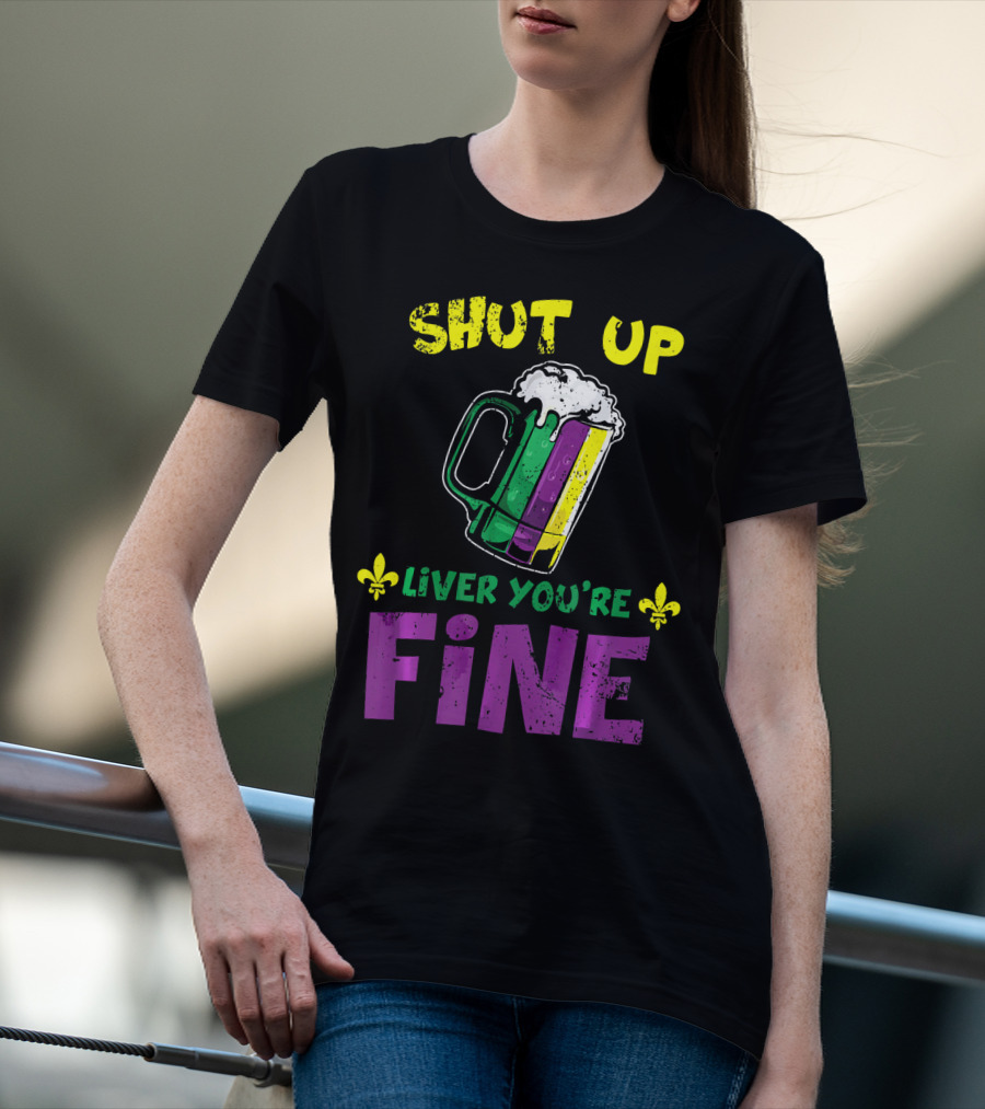 Shut Up Liver You're Fine Beer Mug Mardi Gras Colors Fleur-de-Lis T-Shirt