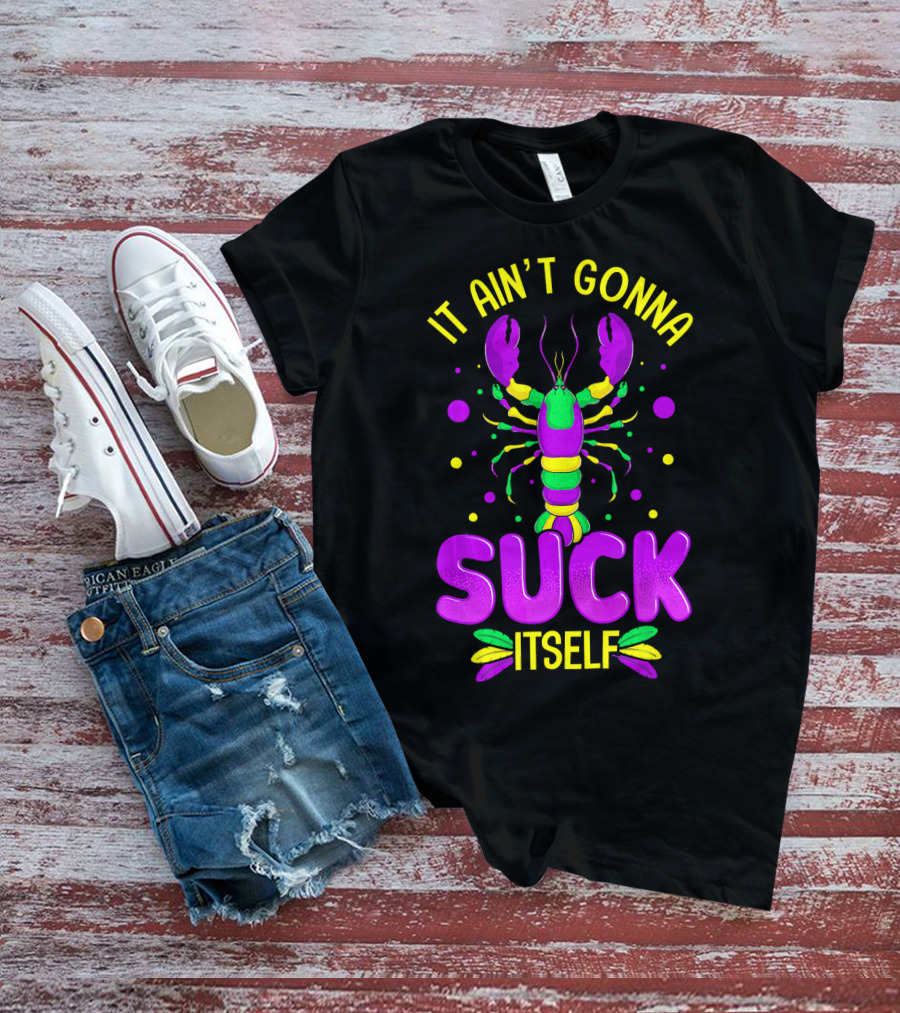 It Ain't Gonna Suck Itself Mardi Gras Lobster T-Shirt