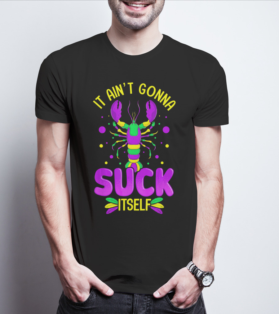 It Ain't Gonna Suck Itself Mardi Gras Lobster T-Shirt