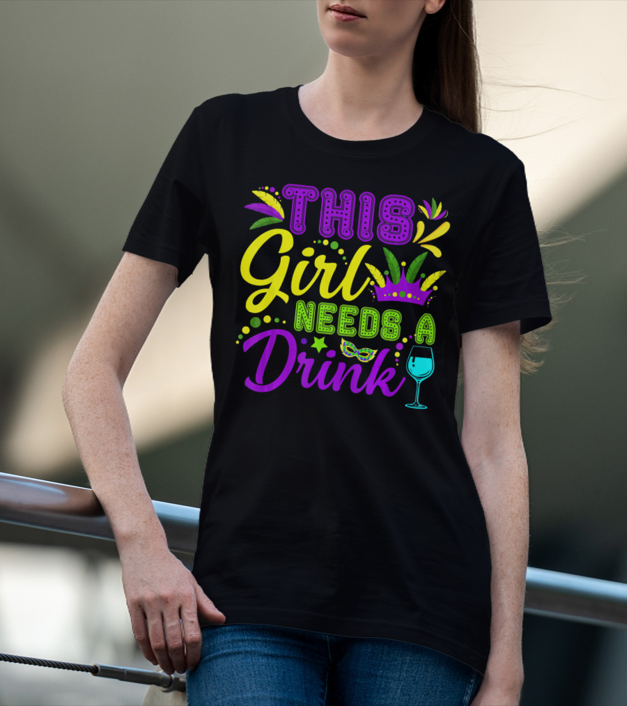 This Girl Needs A Drink Funny Mardi Gras Party Mask Crown Wine Glass T-Shirt