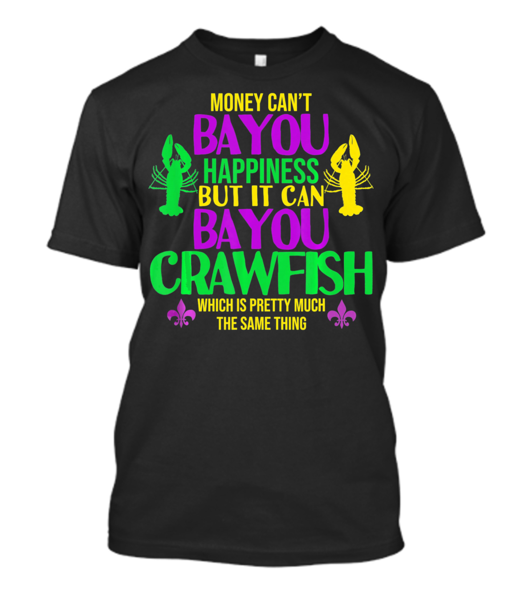 Money Can’t Bayou Happiness But It Can Bayou Crawfish Which Is Pretty Much The Same Thing T-Shirt