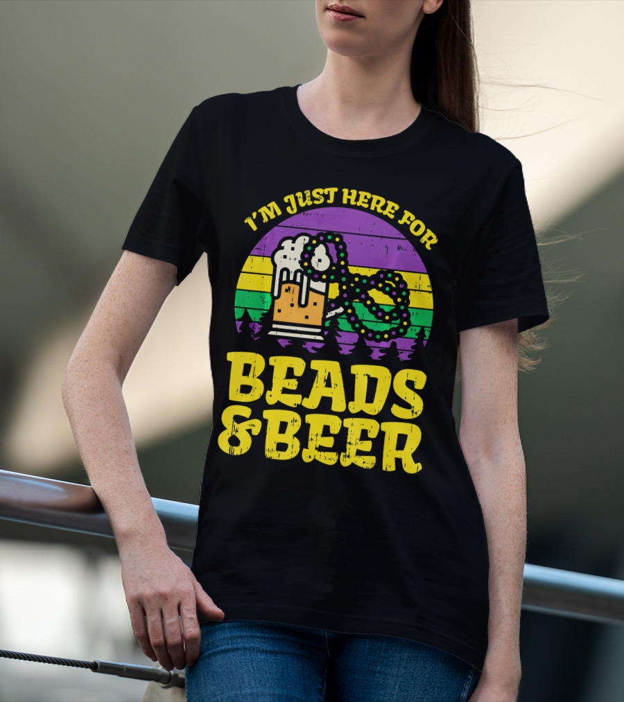 I'm Just Here For Beads And Beer Funny Mardi Gra T-Shirt