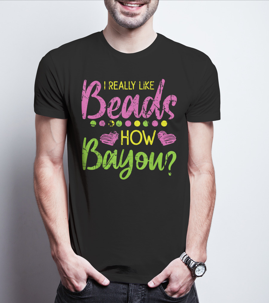 I Really Like Beads How Bayou? T-Shirt