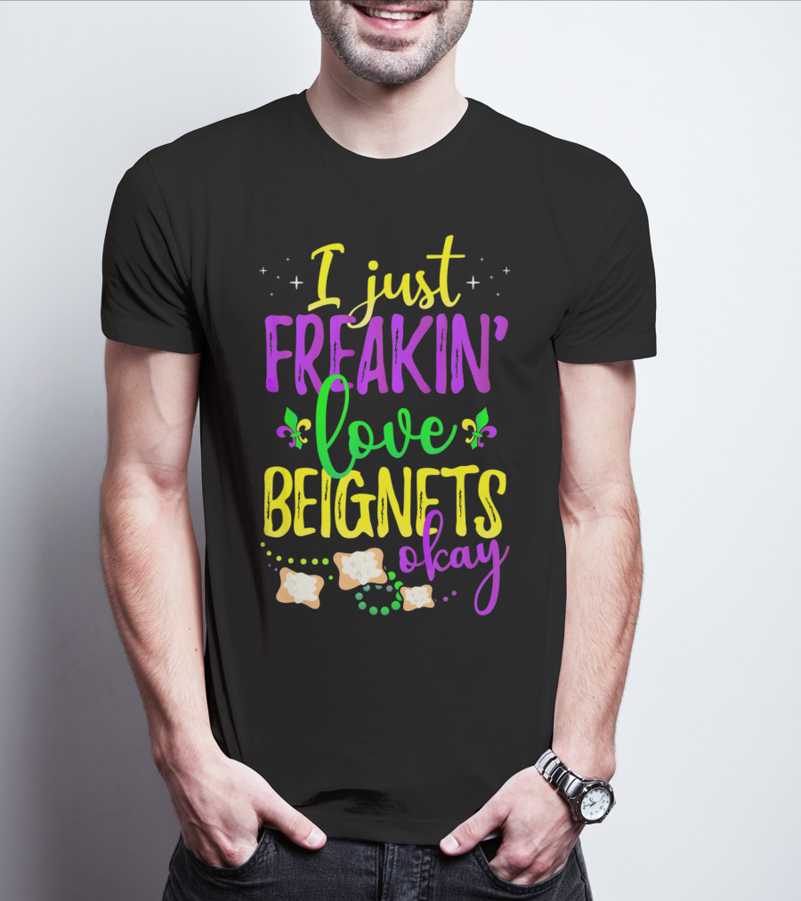 I Just Freakin' Love Beignets Okay Fleur-de-Lis Mardi Gras Colors T-Shirt