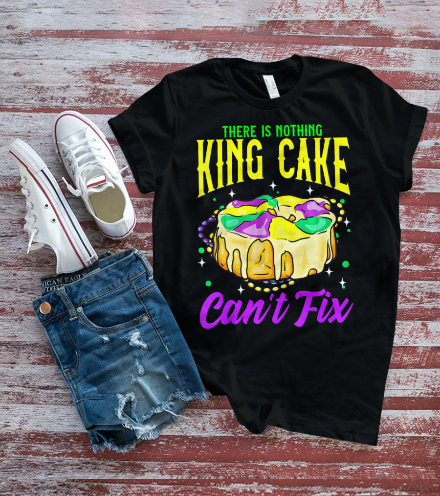 There Is Nothing King Cake Can't Fix Mardi Gras T-Shirt