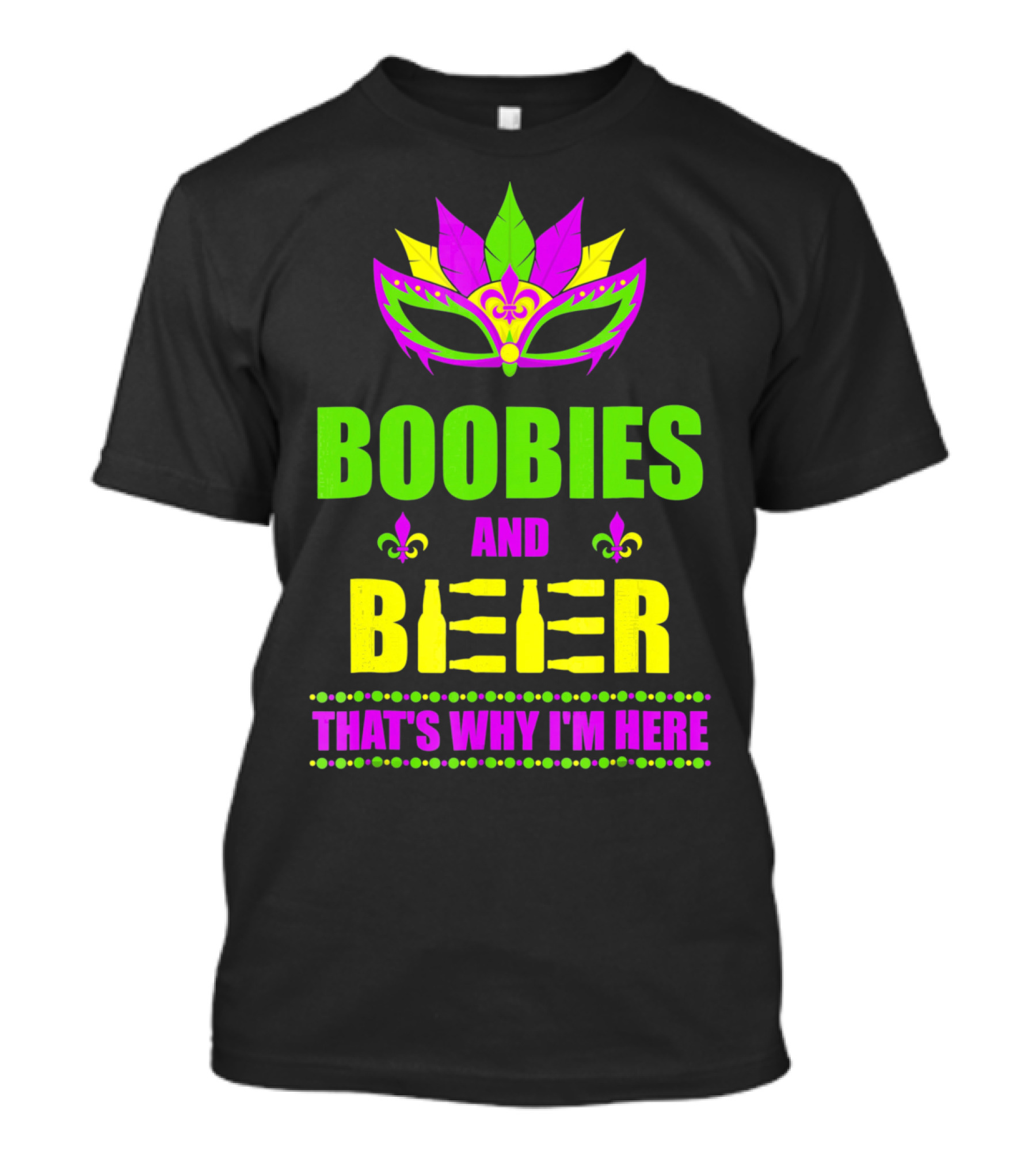 Boobies And Beer That's Why I'm Here Mardi Fleur De Lis Mask T-Shirt