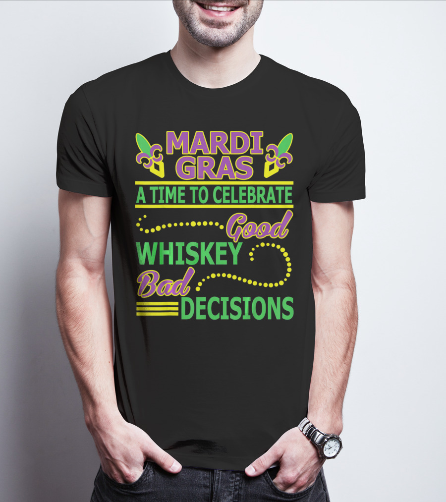 Mardi Gras A Time To Celebrate Good Whiskey Bad Decisions T-Shirt