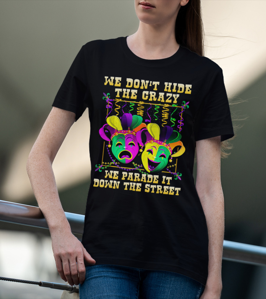 We Don't Hide The Crazy We Parade It Down The Street Carnival Mask Humor T-Shirt