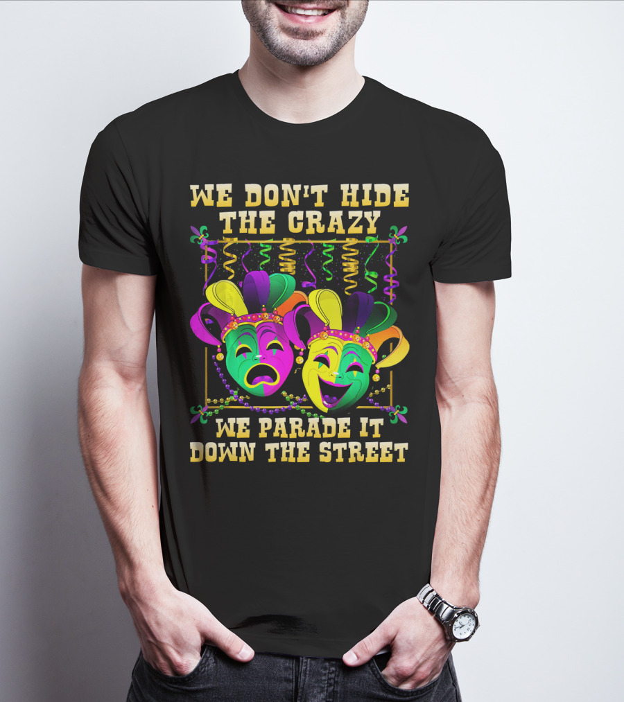 We Don't Hide The Crazy We Parade It Down The Street Carnival Mask Humor T-Shirt