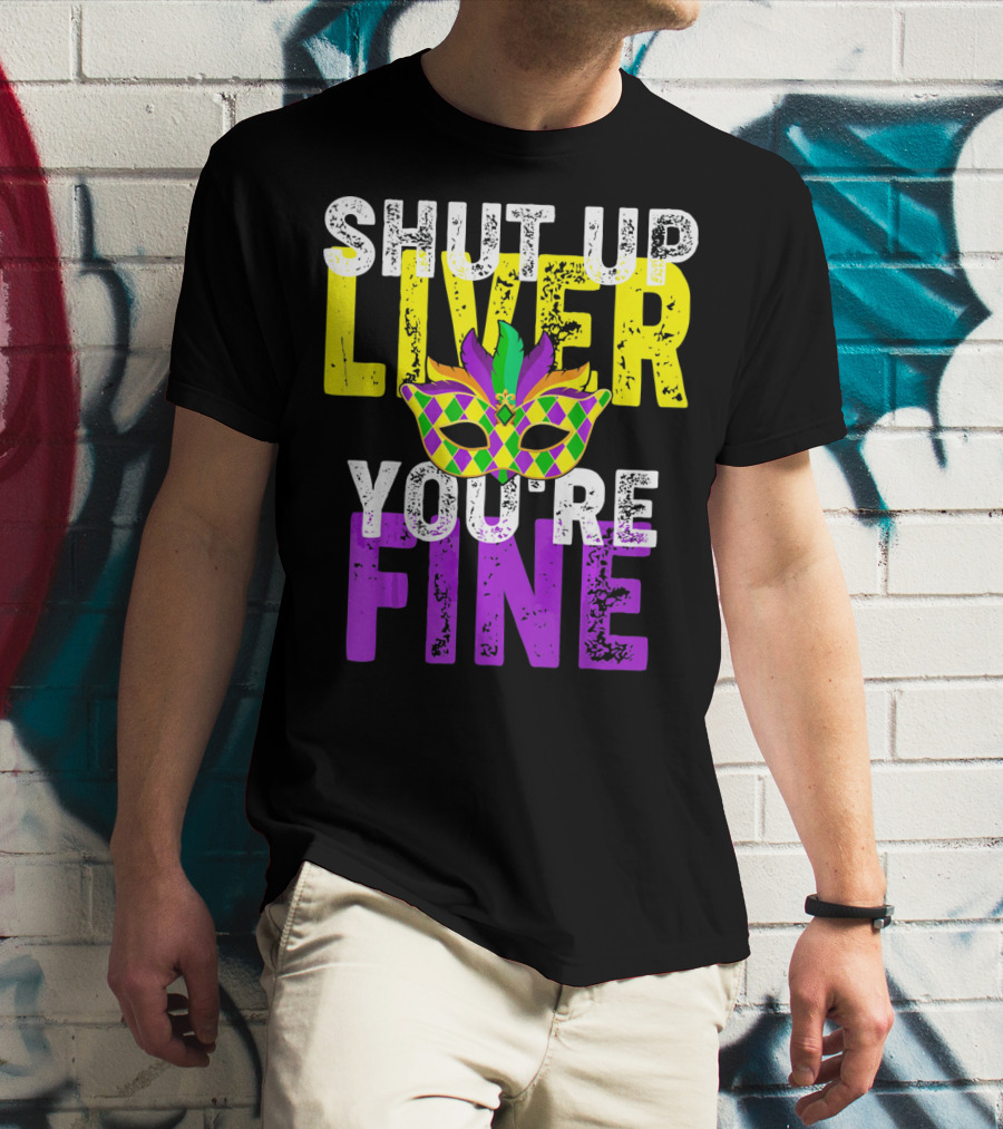 Shut Up Liver You Are Fine Funny Drinkin Mardi Gras Mask T-Shirt