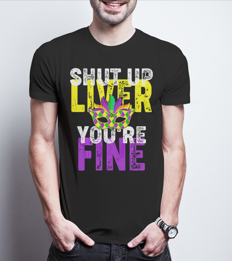 Shut Up Liver You Are Fine Funny Drinkin Mardi Gras Mask T-Shirt