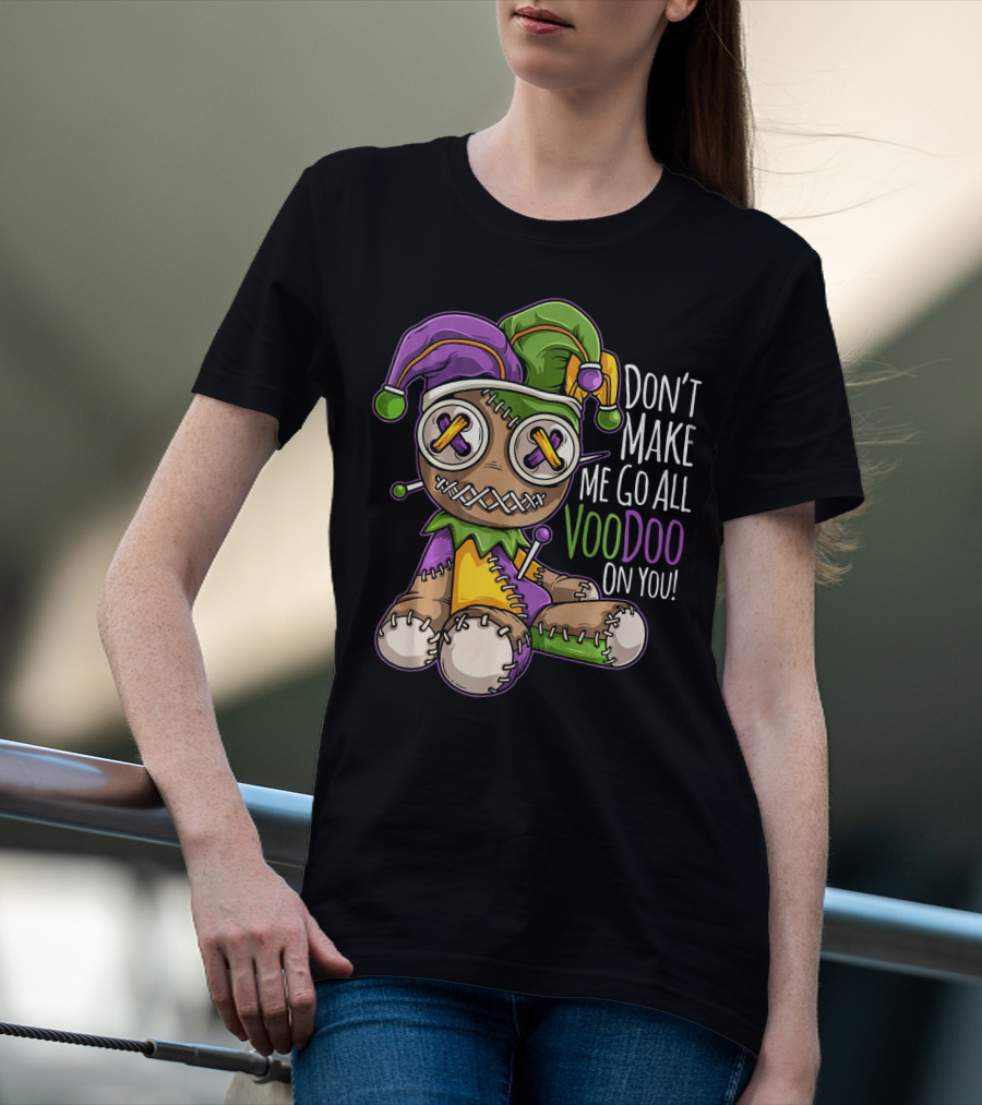 Don't Make Me Go All Voodoo On You Mardi Gras Costume T-Shirt