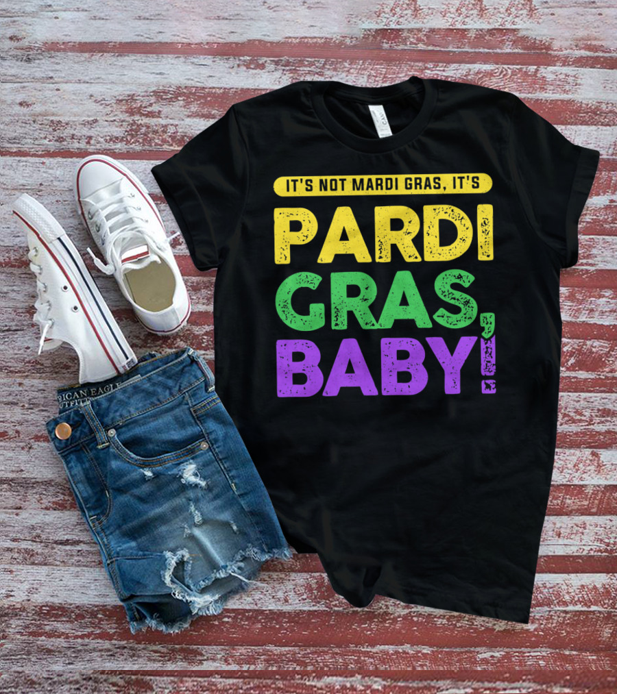 IT'S NOT MARDI GRAS IT'S PARDI GRAS BABY T-Shirt