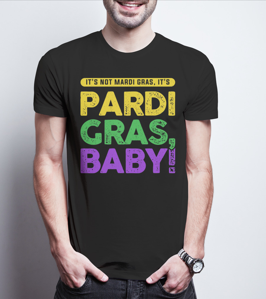 IT'S NOT MARDI GRAS IT'S PARDI GRAS BABY T-Shirt
