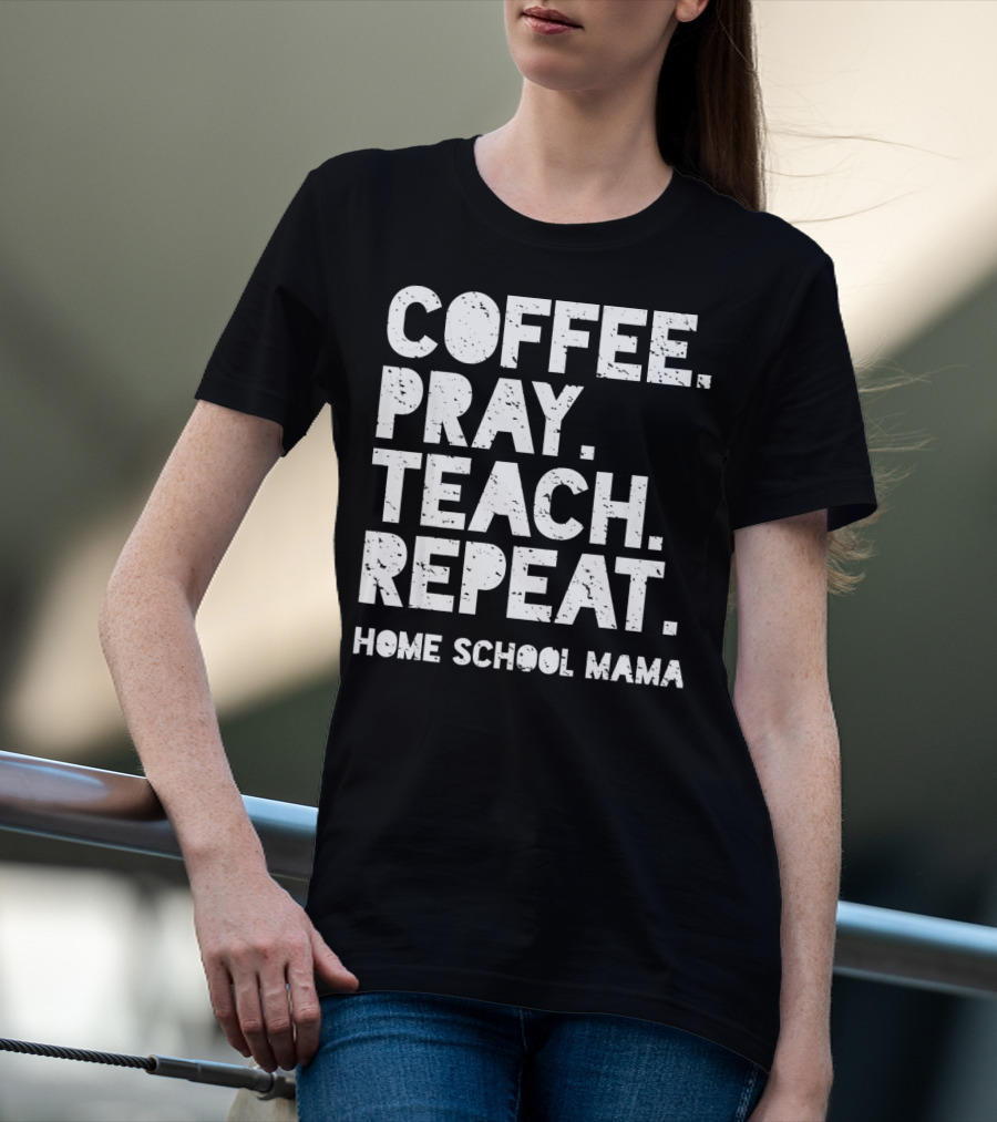 Coffee Pray Teach Repeat Home School Mama T-Shirt