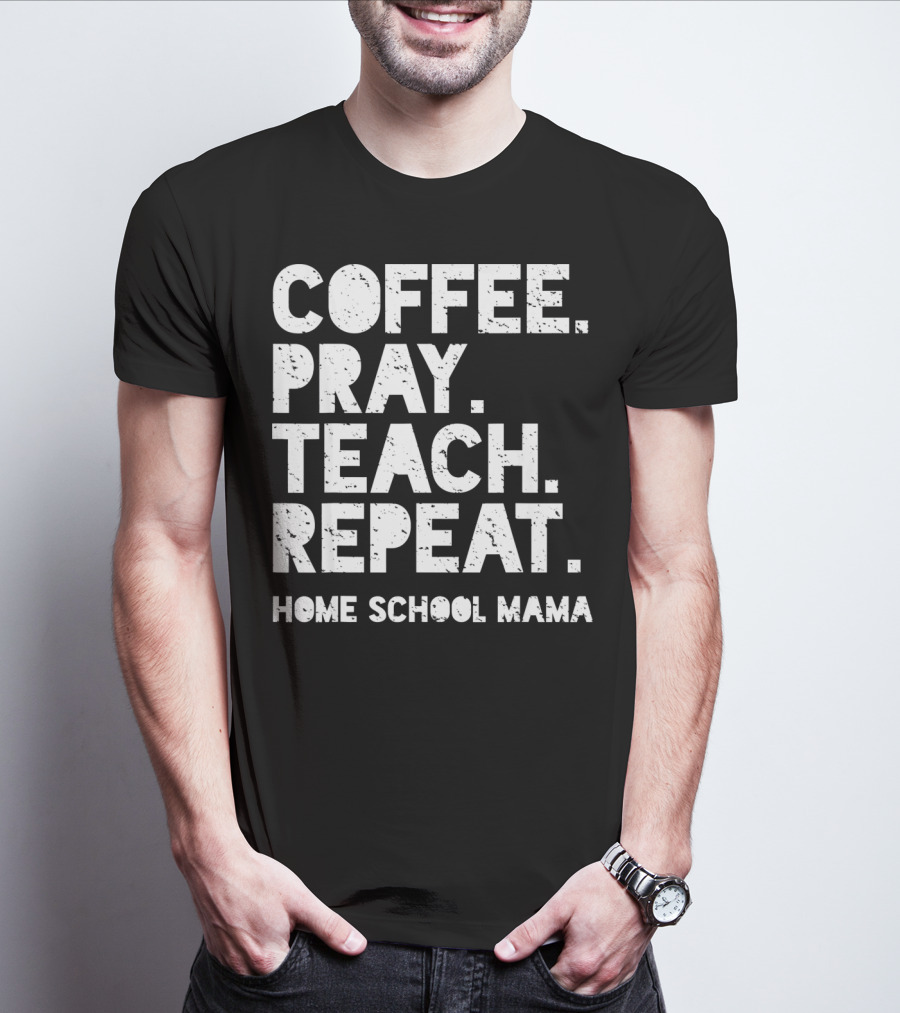 Coffee Pray Teach Repeat Home School Mama T-Shirt
