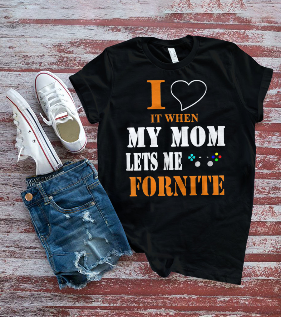 I Love It When My Mom Lets Me Play Fornite Game Controller T-Shirt