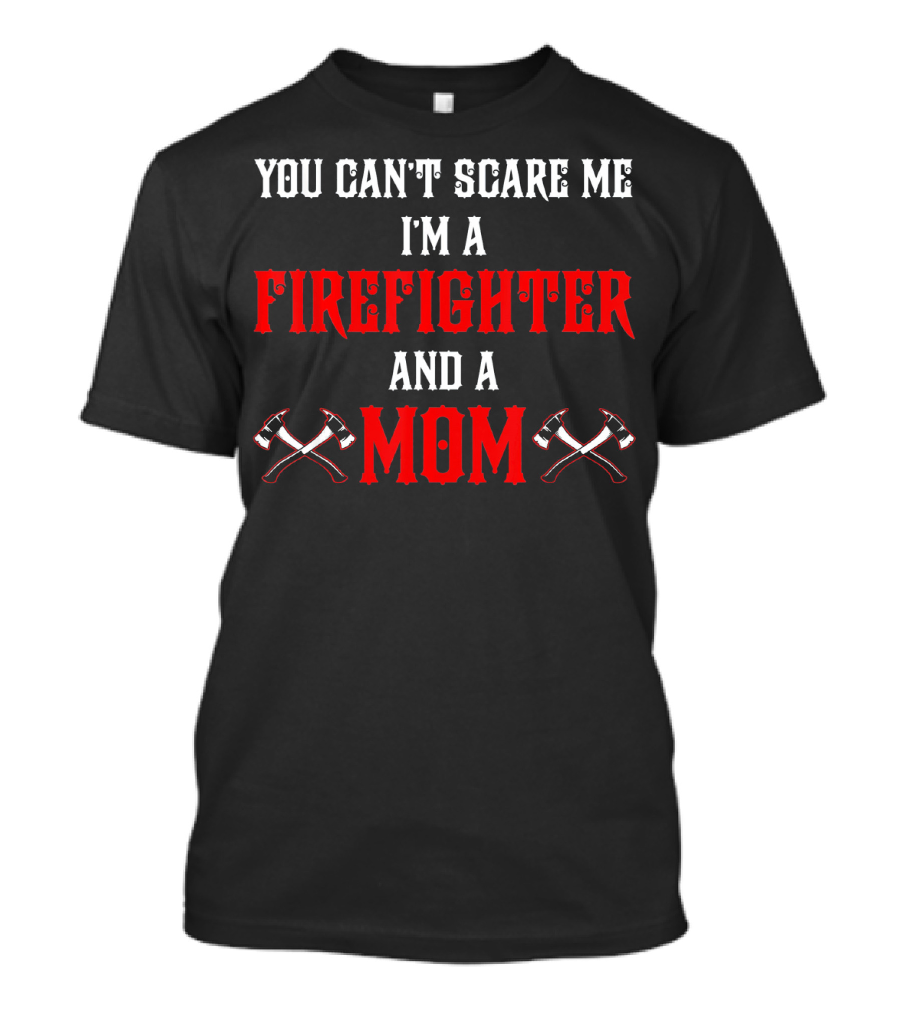 You Can't Scare Me I'm A Firefighter And A Mom T-Shirt