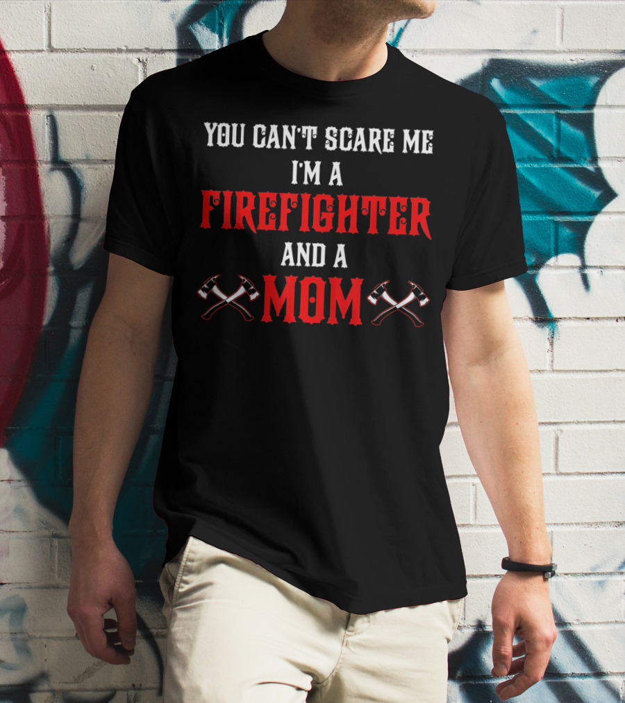 You Can't Scare Me I'm A Firefighter And A Mom T-Shirt