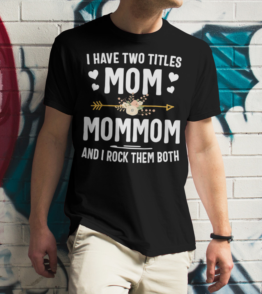 I Have Two Titles Mom And Mommom And I Rock Them Both T-Shirt