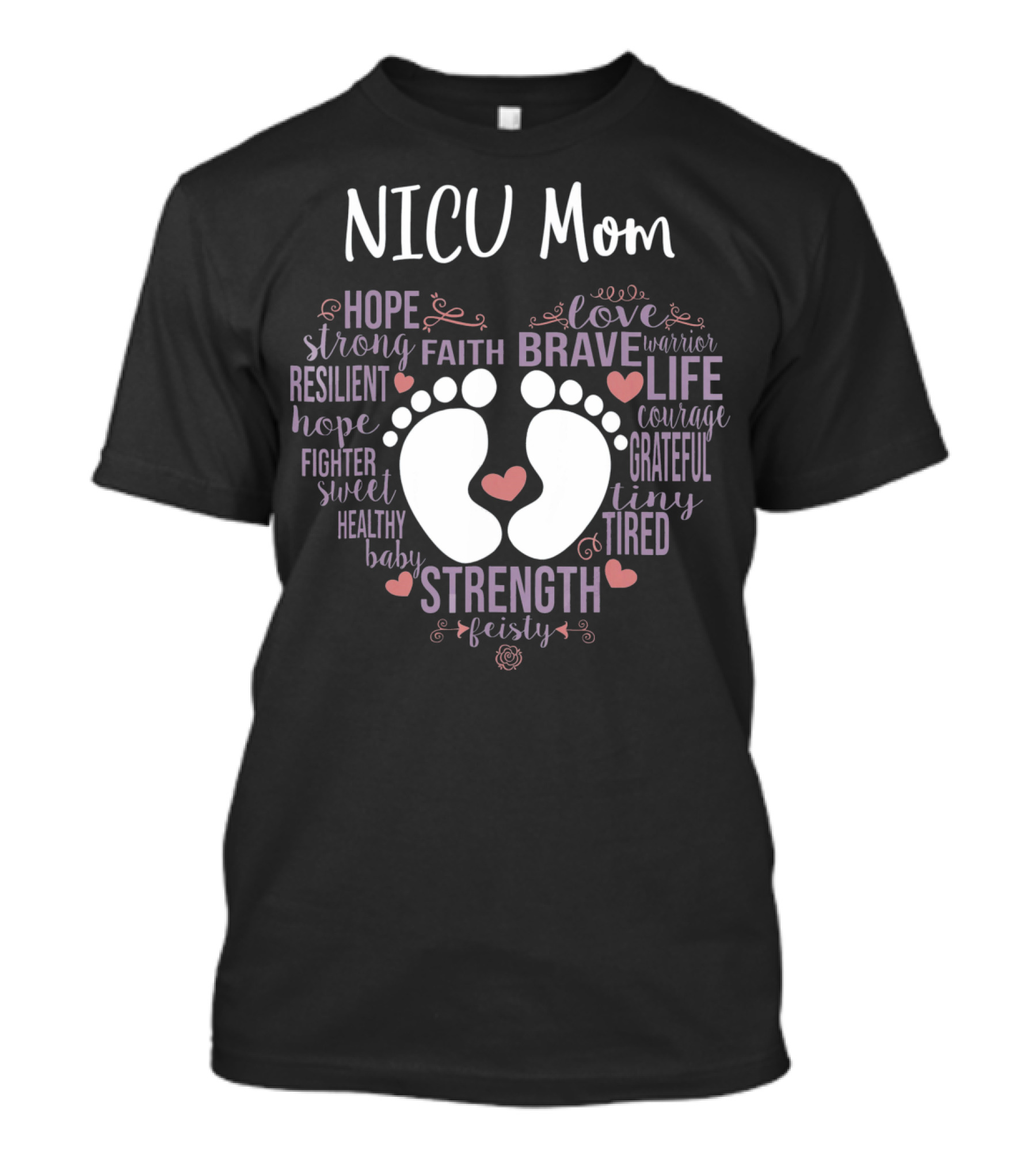 NICU Mom Hope Faith Brave Strength Love Warrior Courage Grateful Tiny Feisty T-Shirt