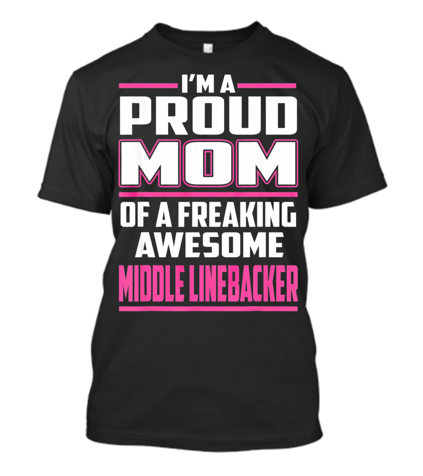 I'm A Proud Mom Of A Freaking Awesome Middle Linebacker T-Shirt