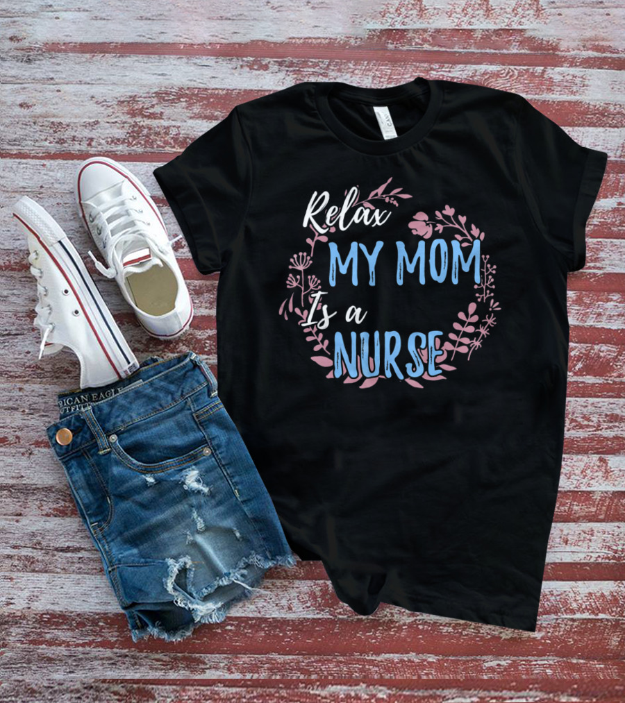 Relax My Mom Is A Nurse Floral Text T-Shirt