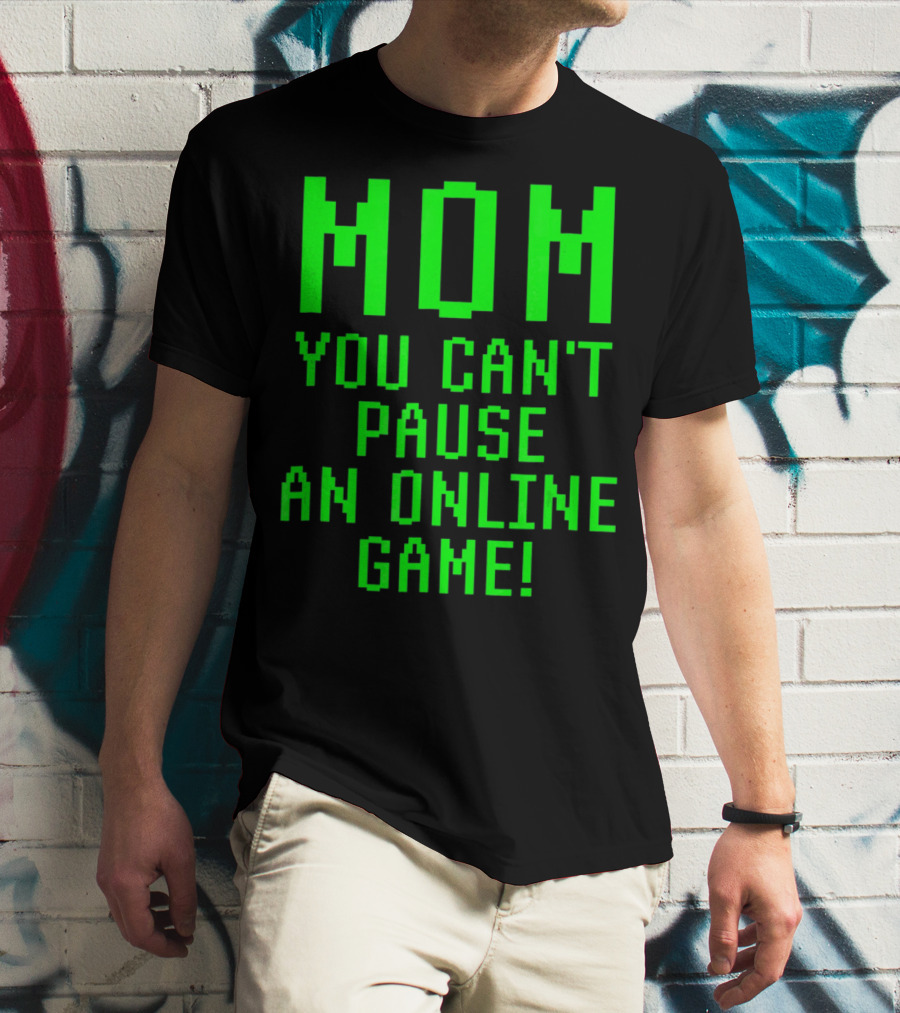 Mom You Can't Pause An Online Game Funny Video Gamer Gaming Player T-Shirt