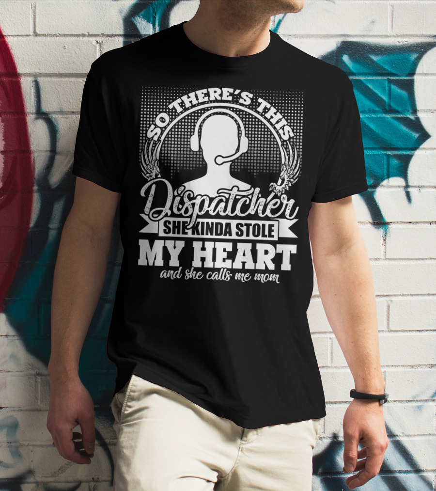 So There's This Dispatcher She Kinda Stole My Heart And She Calls Me Mom T-Shirt