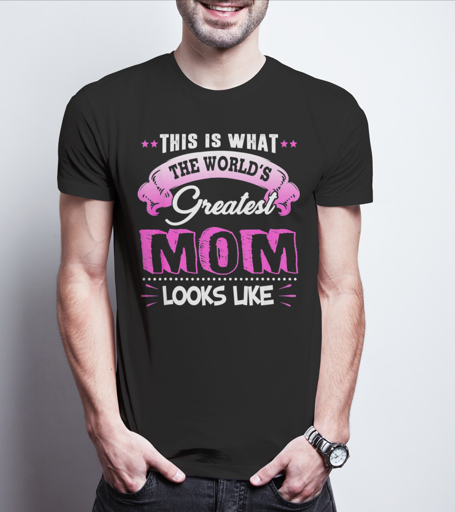 This Is What The World's Greatest Mom Looks Like T-Shirt
