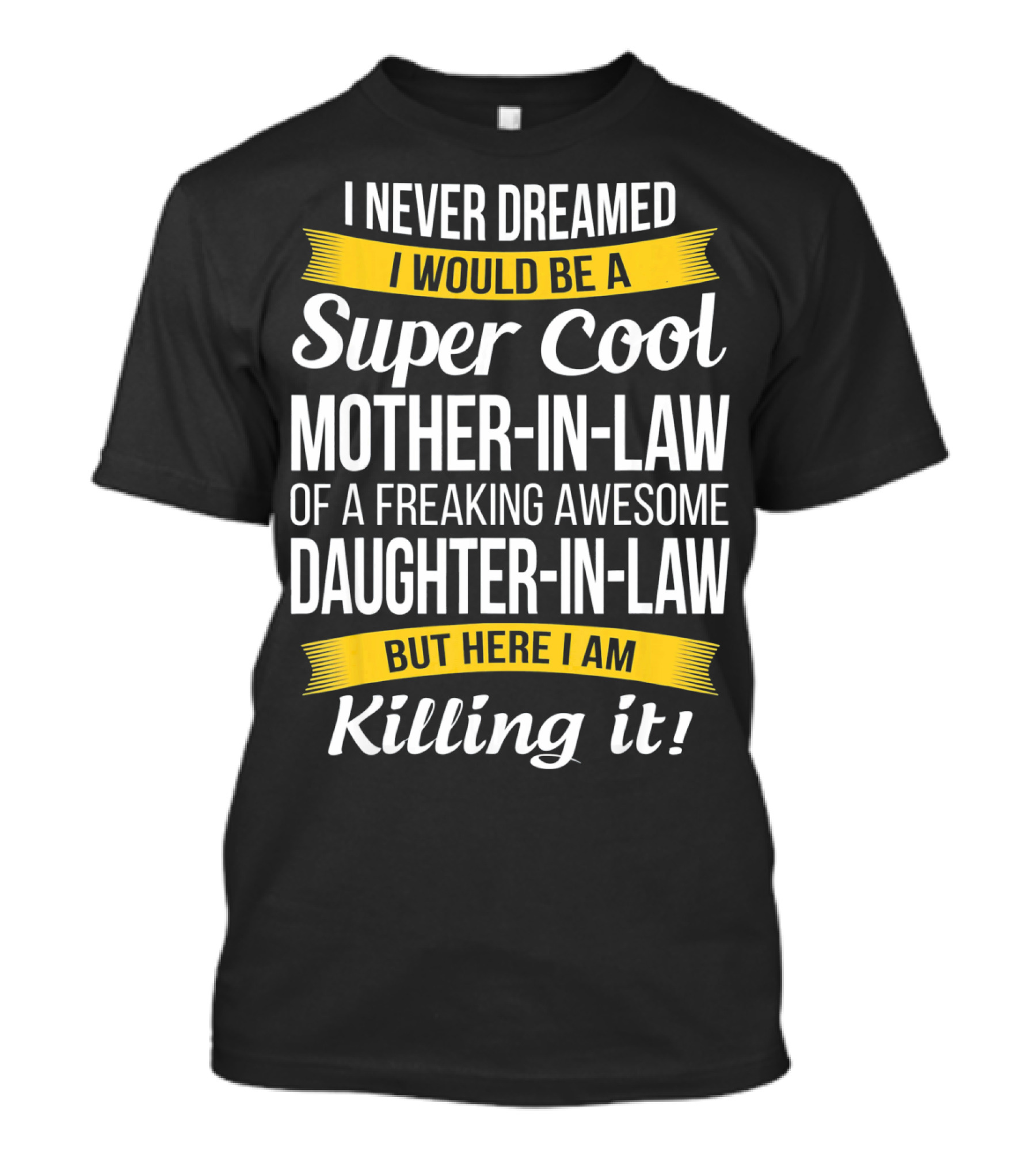 I Never Dreamed I Would Be A Super Cool Mother-in-Law Of A Freaking Awesome Daughter-in-Law But Here I Am Killing It T-Shirt