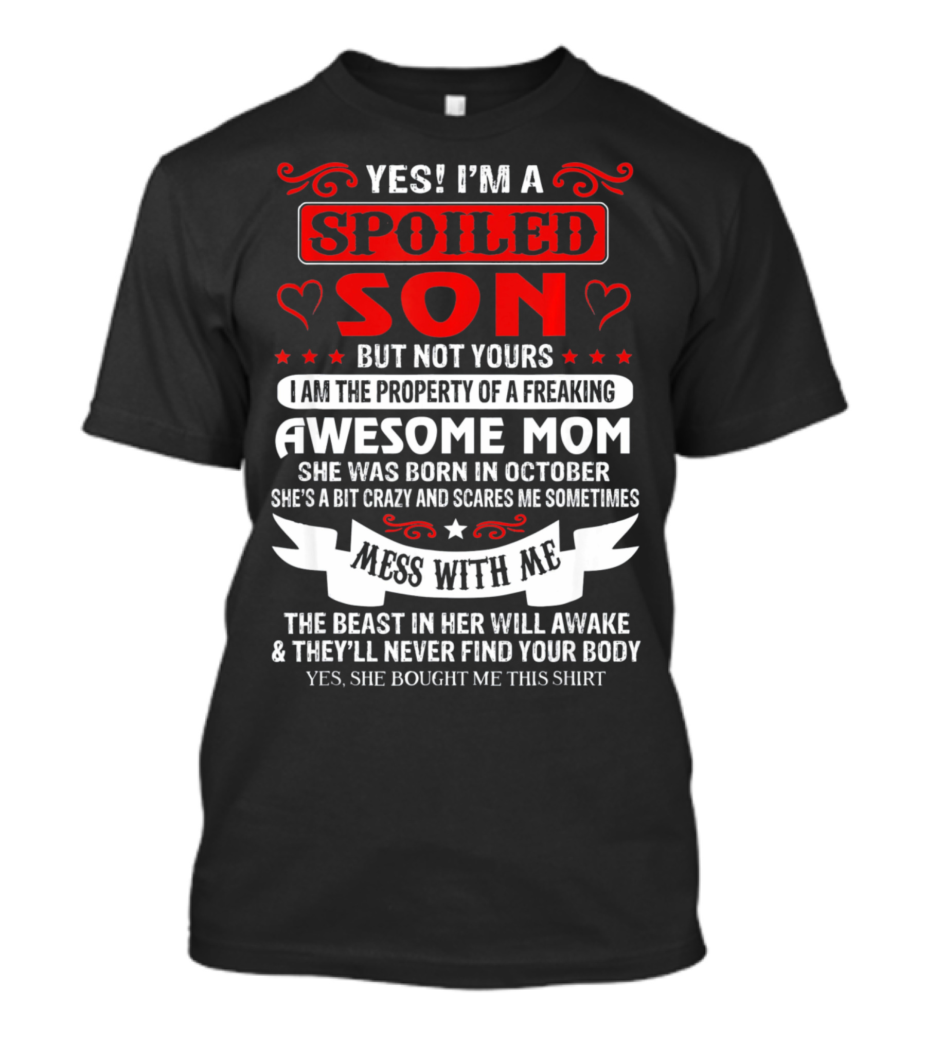 YES I'M A SPOILED SON BUT NOT YOURS AWESOME MOM SHE WAS BORN IN OCTOBER MESS WITH ME THE BEAST IN HER WILL AWAKE AND THEY'LL NEVER FIND YOUR BODY T-Shirt
