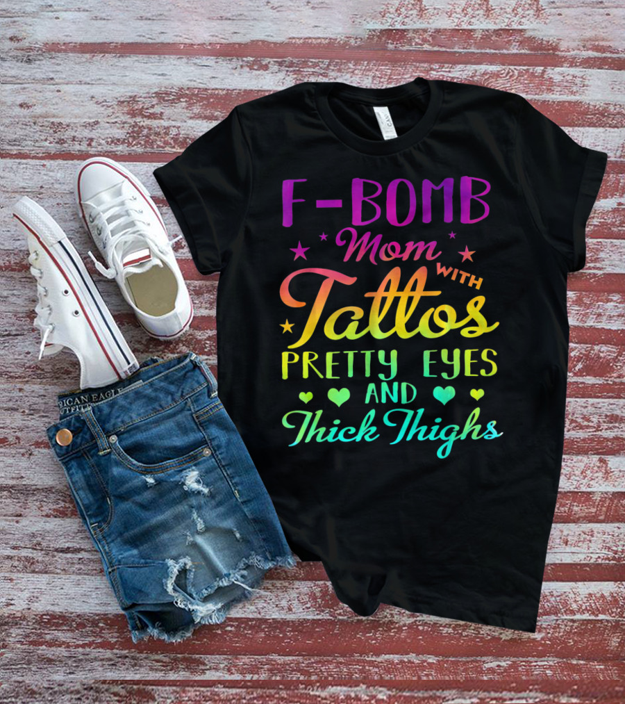 F Bomb Mom With Tattoos Pretty Eyes And Thick Thighs T-Shirt