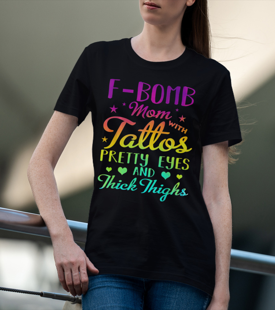F Bomb Mom With Tattoos Pretty Eyes And Thick Thighs T-Shirt