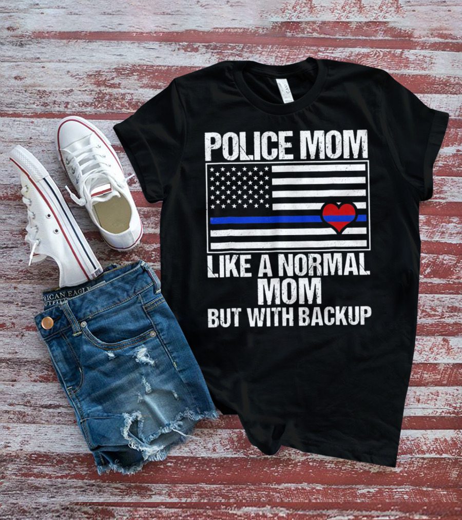 Police Mom Like A Normal Mom But With Backup Blue Line Flag Heart T-Shirt