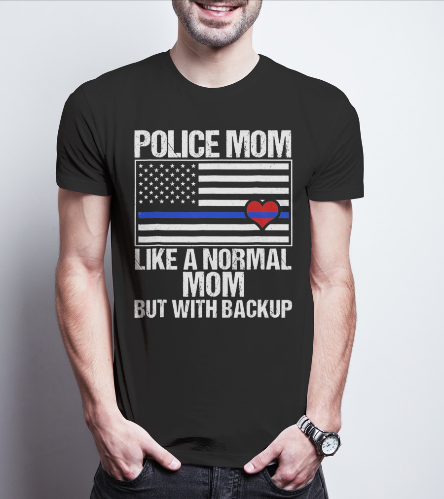 Police Mom Like A Normal Mom But With Backup Blue Line Flag Heart T-Shirt