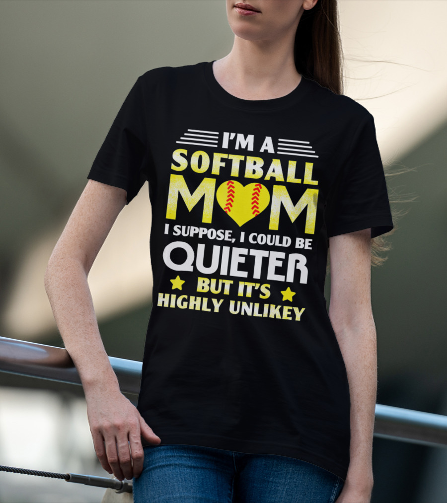 I'm A Softball Mom I Suppose I Could Be Quieter But It's Highly Unlikely T-Shirt