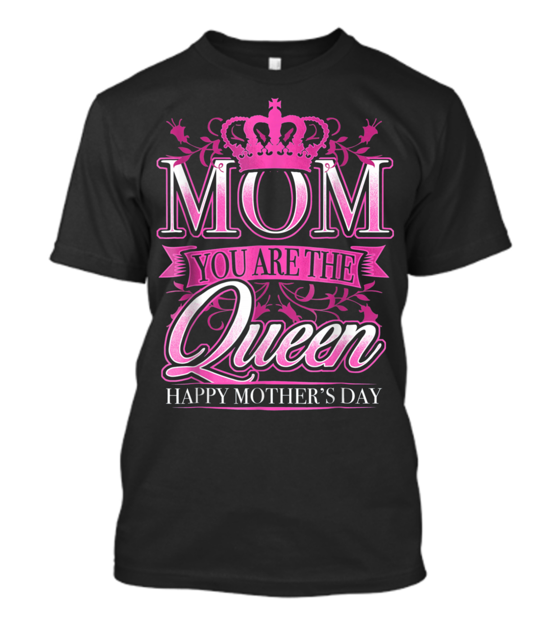 Mom You Are The Queen Happy Mother's Day T-Shirt