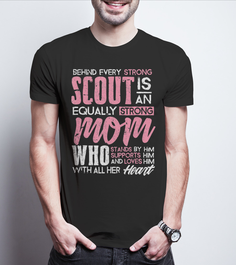 Behind Every Strong Scout Is An Equally Strong Mom Who Stands By Him Supports Him And Loves Him With All Her Heart T-Shirt