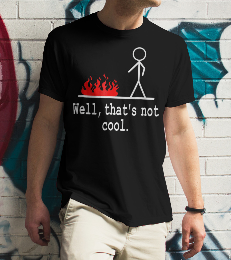 Well, That's Not Cool Stick Figure Fire Scene T-Shirt