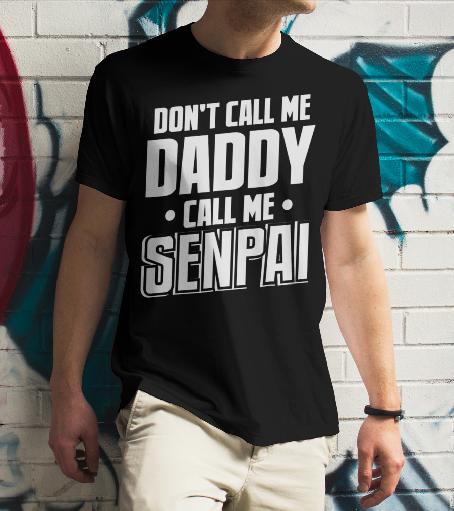 DON'T CALL ME DADDY CALL ME SENPAI T-Shirt